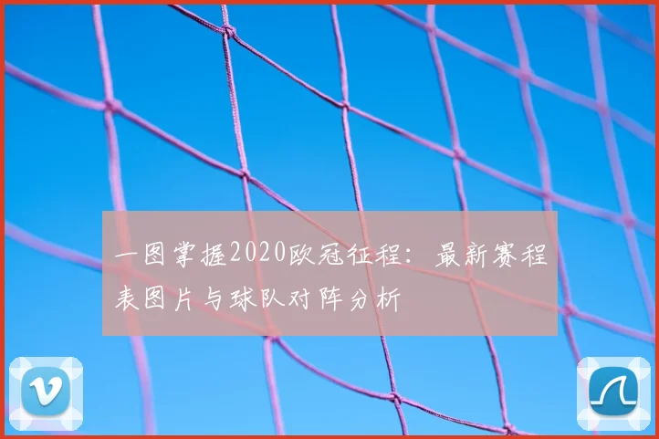 一图掌握2020欧冠征程：最新赛程表图片与球队对阵分析