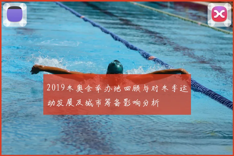 2019冬奥会举办地回顾与对冬季运动发展及城市筹备影响分析