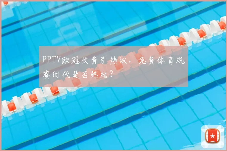 PPTV欧冠收费引热议，免费体育观赛时代是否终结？